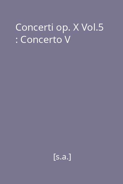 Concerti op. X Vol.5 : Concerto V