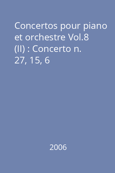 Concertos pour piano et orchestre Vol.8 (II) : Concerto n. 27, 15, 6