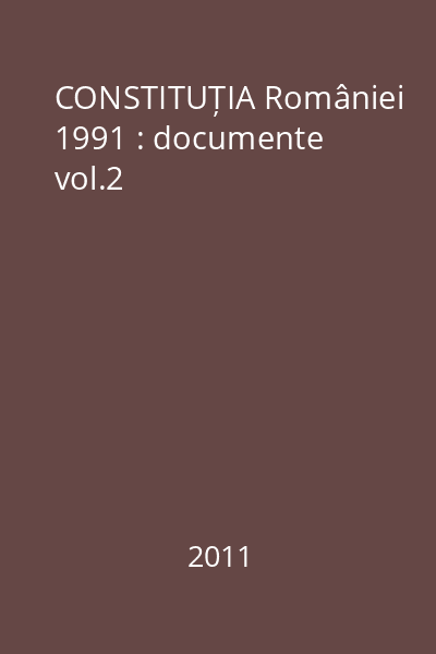 CONSTITUȚIA României 1991 : documente vol.2