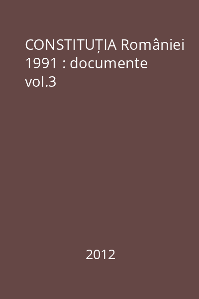 CONSTITUȚIA României 1991 : documente vol.3