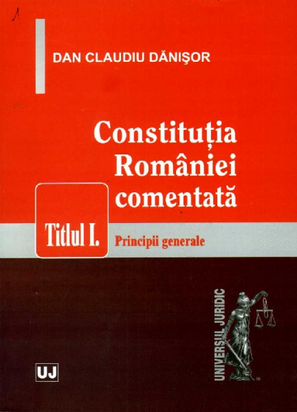 Constituţia României comentată Vol.1 : Principii generale