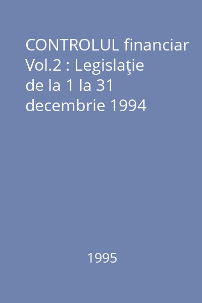 CONTROLUL financiar Vol.2 : Legislaţie de la 1 la 31 decembrie 1994