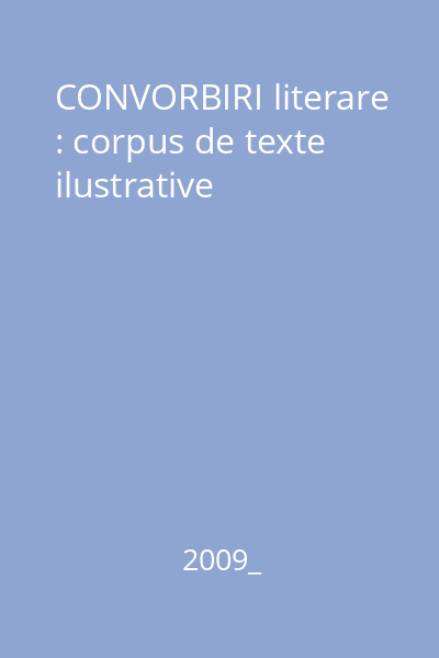 CONVORBIRI literare : corpus de texte ilustrative