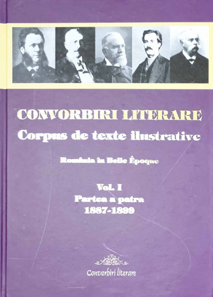 CONVORBIRI literare : corpus de texte ilustrative Vol.1 : Partea a 4-a : România în Belle Epoque : 1887-1899