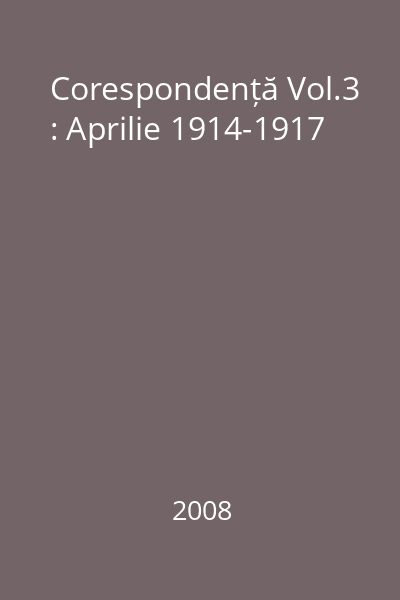 Corespondență Vol.3 : Aprilie 1914-1917