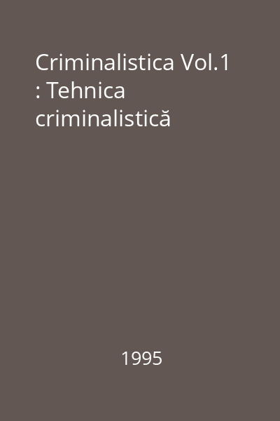 Criminalistica Vol.1 : Tehnica criminalistică