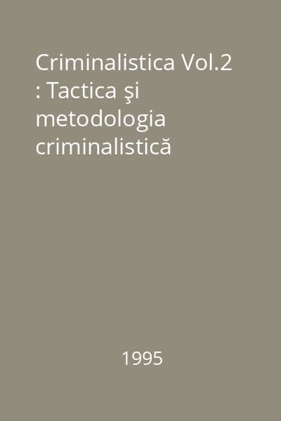 Criminalistica Vol.2 : Tactica şi metodologia criminalistică