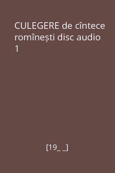 CULEGERE de cîntece romînești disc audio 1