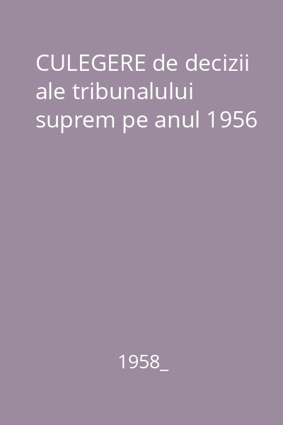 CULEGERE de decizii ale tribunalului suprem pe anul 1956