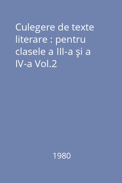 Culegere de texte literare : pentru clasele a III-a şi a IV-a Vol.2