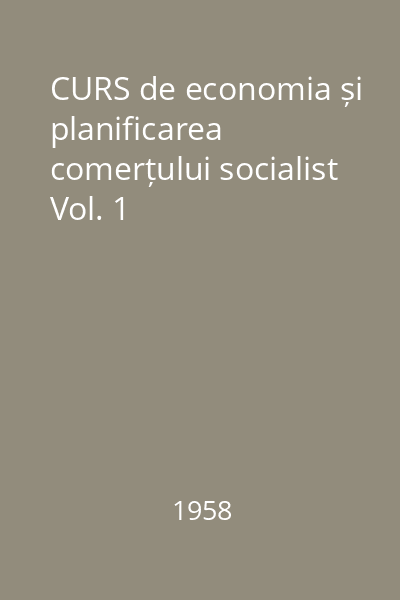 CURS de economia și planificarea comerțului socialist Vol. 1