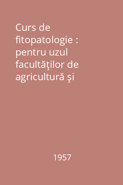 Curs de fitopatologie : pentru uzul facultăţilor de agricultură şi horticultură Vol.1