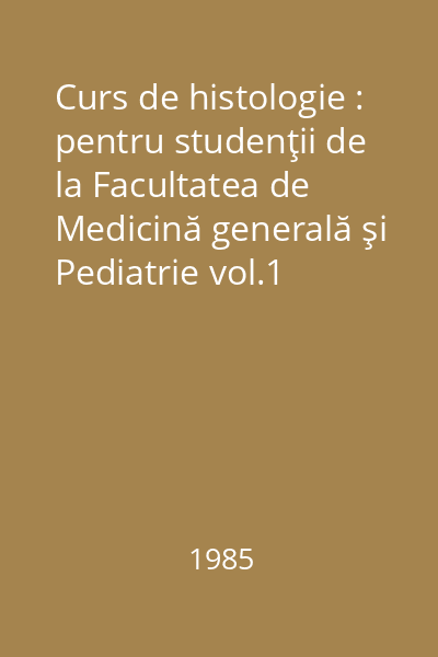 Curs de histologie : pentru studenţii de la Facultatea de Medicină generală şi Pediatrie vol.1