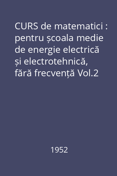 CURS de matematici : pentru școala medie de energie electrică și electrotehnică, fără frecvență Vol.2 : Planimetria