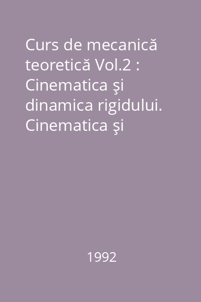 Curs de mecanică teoretică Vol.2 : Cinematica şi dinamica rigidului. Cinematica şi dinamica sistemelor de rigide