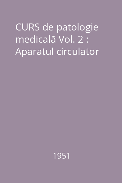 CURS de patologie medicală Vol. 2 : Aparatul circulator