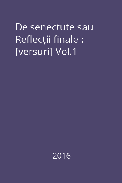 De senectute sau Reflecții finale : [versuri] Vol.1