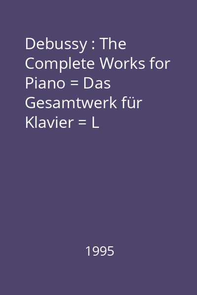 Debussy : The Complete Works for Piano = Das Gesamtwerk für Klavier = L 'integrale pour piano    Walter Gieseking CD 2 : Pour le piano; Estampes; Images, Série/ Set I;  Images, Série/ Set II; Children's Corner