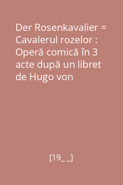 Der Rosenkavalier = Cavalerul rozelor : Operă comică în 3 acte după un libret de Hugo von Hofmannsthal disc audio 3 : Actul II. Părțile II, III; Actul III. Partea I