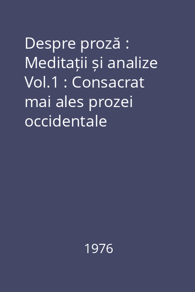Despre proză : Meditații și analize Vol.1 : Consacrat mai ales prozei occidentale
