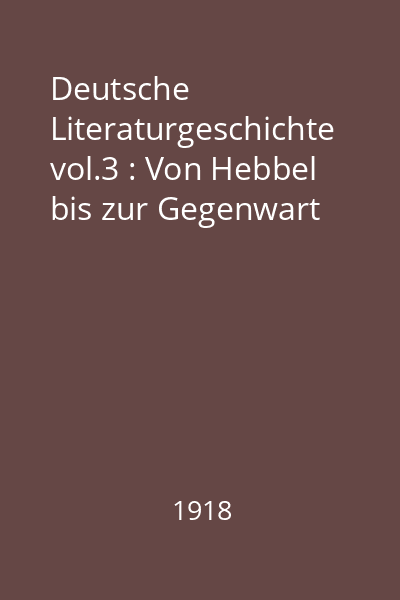 Deutsche Literaturgeschichte vol.3 : Von Hebbel bis zur Gegenwart