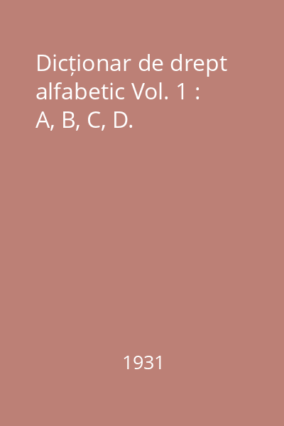 Dicționar de drept alfabetic Vol. 1 : A, B, C, D.
