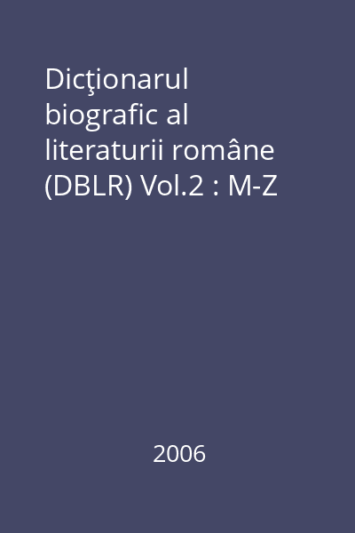 Dicţionarul biografic al literaturii române (DBLR) Vol.2 : M-Z
