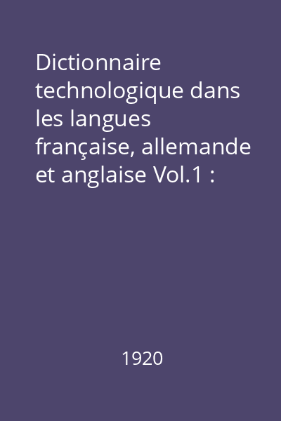 Dictionnaire technologique dans les langues française, allemande et anglaise Vol.1 : français-anglais-allemand