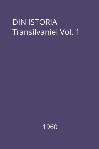 DIN ISTORIA Transilvaniei Vol. 1