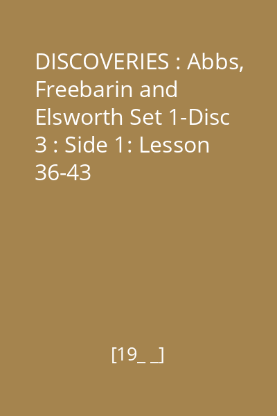DISCOVERIES : Abbs, Freebarin and Elsworth Set 1-Disc 3 : Side 1: Lesson 36-43