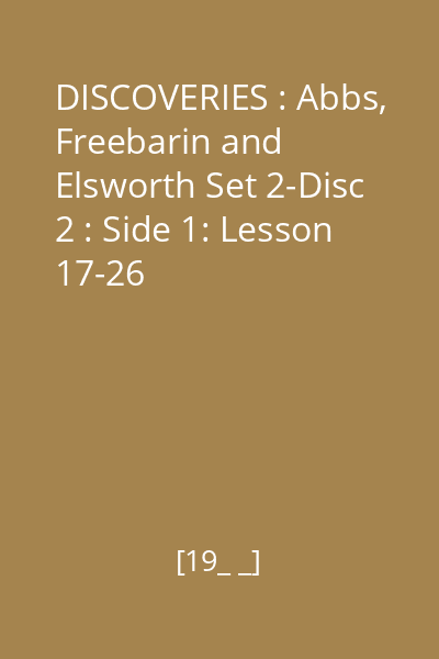 DISCOVERIES : Abbs, Freebarin and Elsworth Set 2-Disc 2 : Side 1: Lesson 17-26