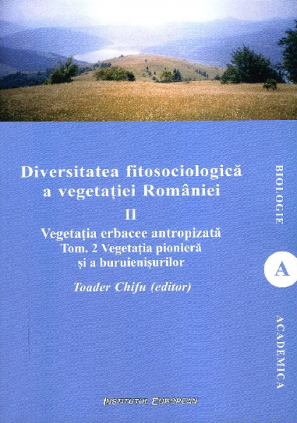 Diversitatea fitosociologică a vegetației României Vol. 2 : Vegetația erbacee antropizată : Tom. 2: Vegetația pionieră și a buruienișurilor