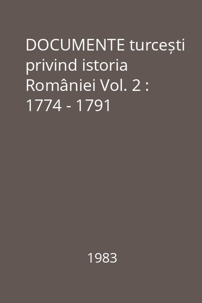 DOCUMENTE turcești privind istoria României Vol. 2 : 1774 - 1791