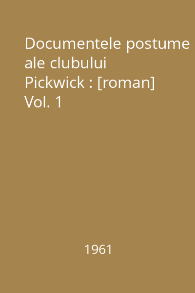 Documentele postume ale clubului Pickwick : [roman] Vol. 1