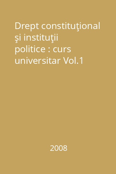 Drept constituţional şi instituţii politice : curs universitar Vol.1