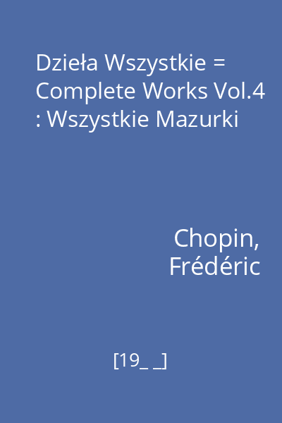 Dzieła Wszystkie = Complete Works Vol.4 : Wszystkie Mazurki