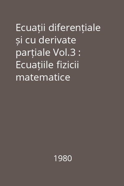 Ecuații diferențiale și cu derivate parțiale Vol.3 : Ecuațiile fizicii matematice
