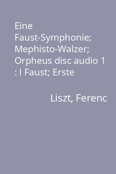 Eine Faust-Symphonie; Mephisto-Walzer; Orpheus disc audio 1 : I Faust; Erste Mephisto-Walzer-Orpheus-Symphonische Dichtung No.4