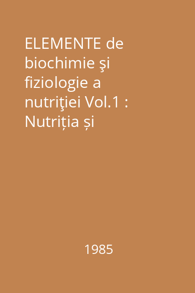 ELEMENTE de biochimie şi fiziologie a nutriţiei Vol.1 : Nutriția și metabolismul energetic