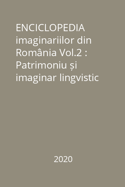 ENCICLOPEDIA imaginariilor din România Vol.2 : Patrimoniu și imaginar lingvistic