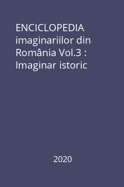 ENCICLOPEDIA imaginariilor din România Vol.3 : Imaginar istoric