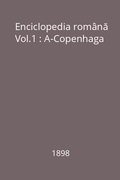 Enciclopedia română Vol.1 : A-Copenhaga