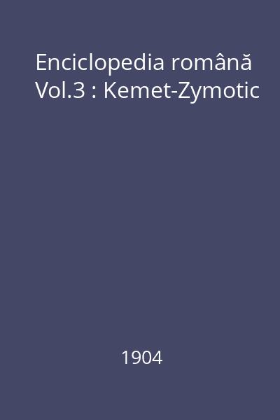 Enciclopedia română Vol.3 : Kemet-Zymotic