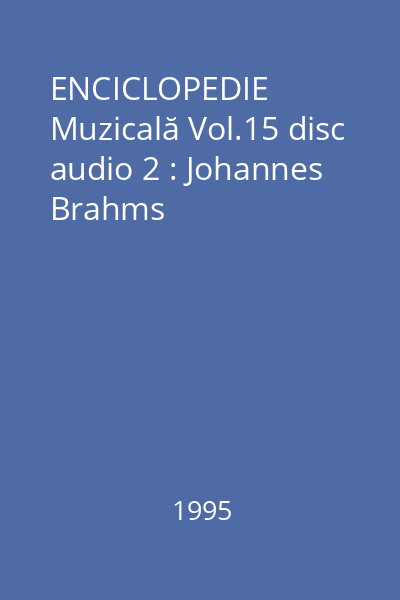 ENCICLOPEDIE Muzicală Vol.15 disc audio 2 : Johannes Brahms