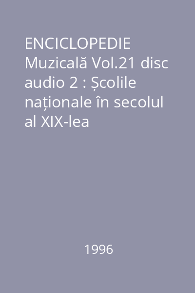 ENCICLOPEDIE Muzicală Vol.21 disc audio 2 : Școlile naționale în secolul al XIX-lea