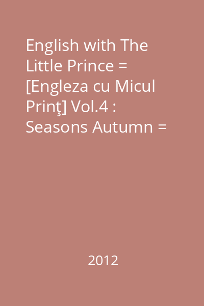 English with The Little Prince = [Engleza cu Micul Prinţ] Vol.4 : Seasons Autumn = Toamna