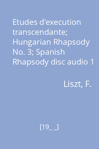 Etudes d'execution transcendante; Hungarian Rhapsody No. 3; Spanish Rhapsody disc audio 1