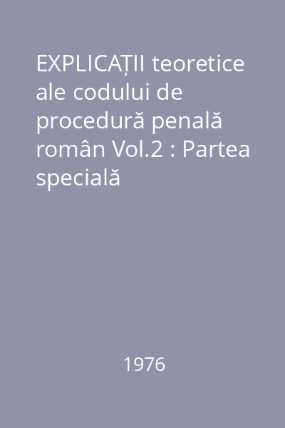 EXPLICAȚII teoretice ale codului de procedură penală român Vol.2 : Partea specială
