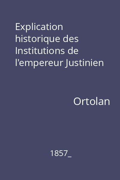 Explication historique des Institutions de l'empereur Justinien
