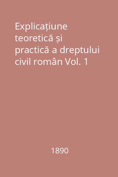 Explicațiune teoretică și practică a dreptului civil român Vol. 1